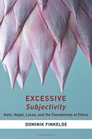 Excessive Subjectivity. Kant, Hegel, Lacan, and the Foundations of Ethics