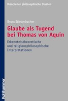 Glaube als Tugend bei Thomas von Aquin. Erkenntnistheoretische und religionsphilosophische Interpretationen