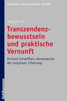 Transzendenzbewusstsein und praktische Vernunft. Richard Schaefflers Hermeneutik der religiösen Erfahrung